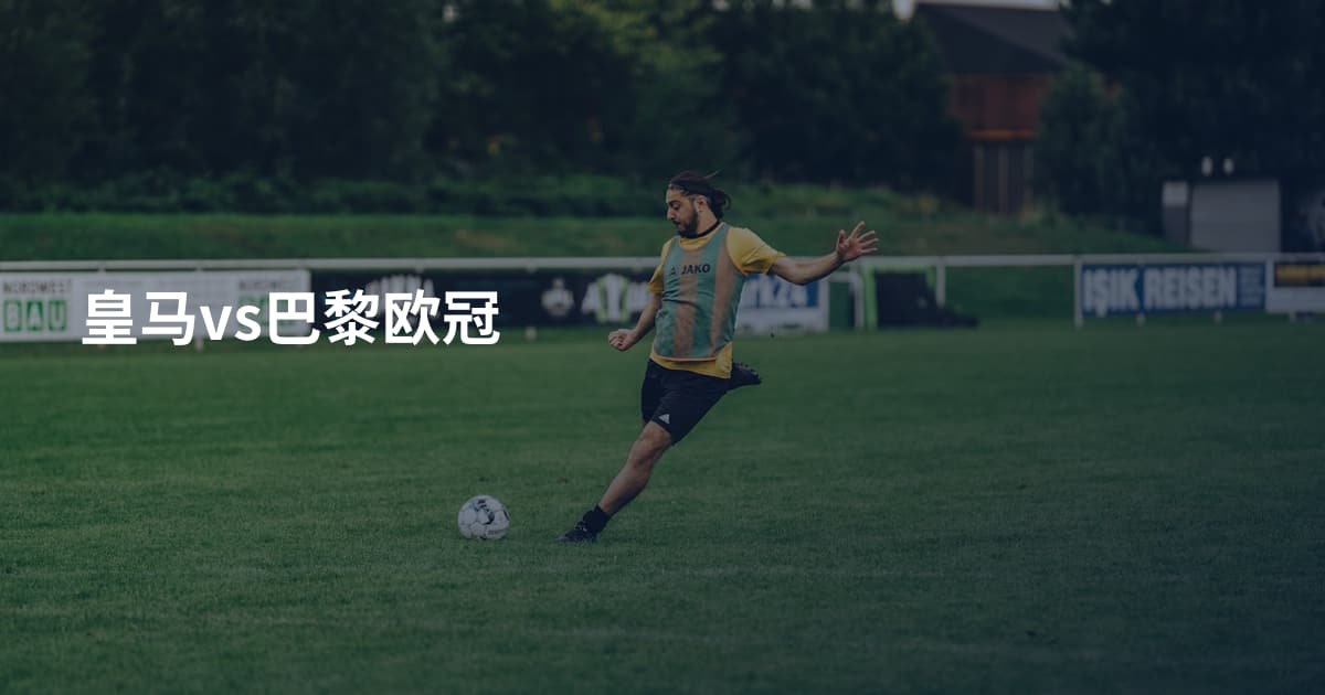 皇马vs巴黎欧冠