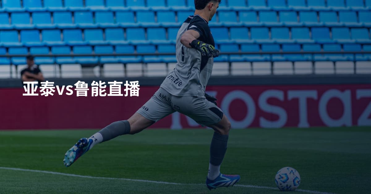 亚泰vs鲁能直播
