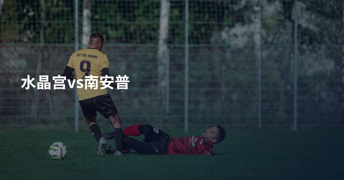 水晶宫vs南安普