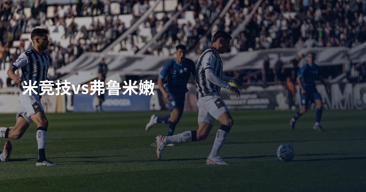 米竞技vs弗鲁米嫩