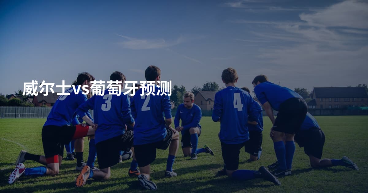 威尔士vs葡萄牙预测
