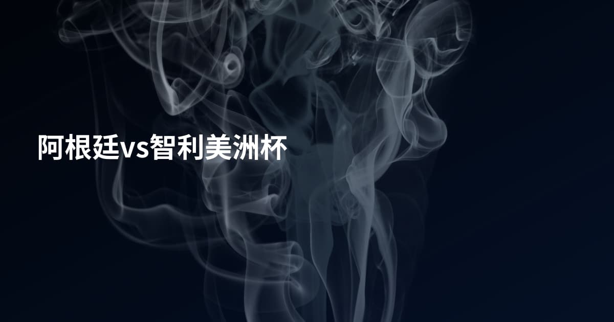 阿根廷vs智利美洲杯