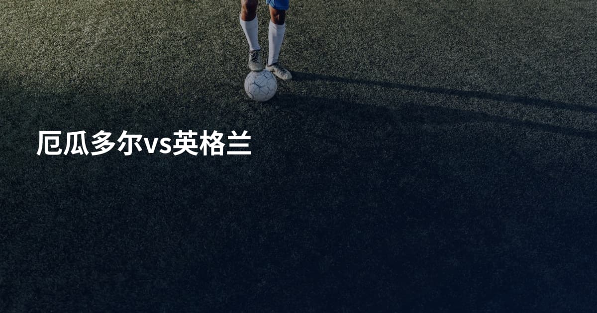 厄瓜多尔vs英格兰