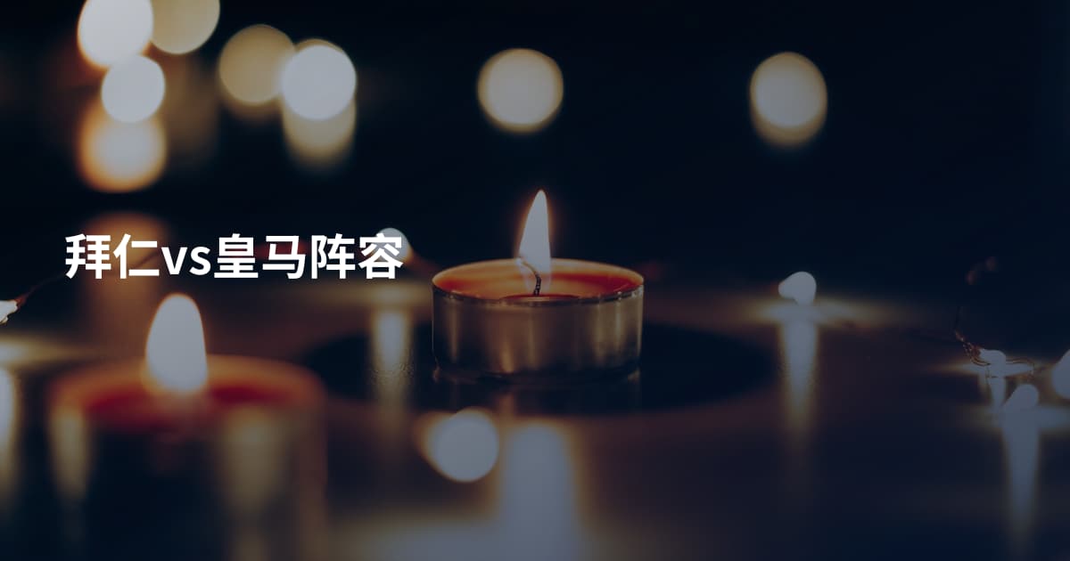 拜仁vs皇马阵容