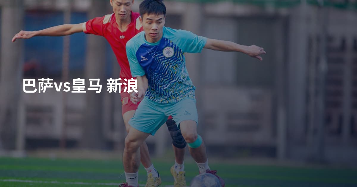 巴萨vs皇马 新浪