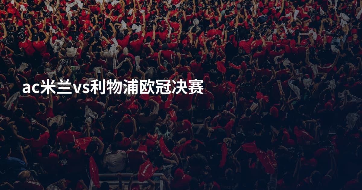 ac米兰vs利物浦欧冠决赛