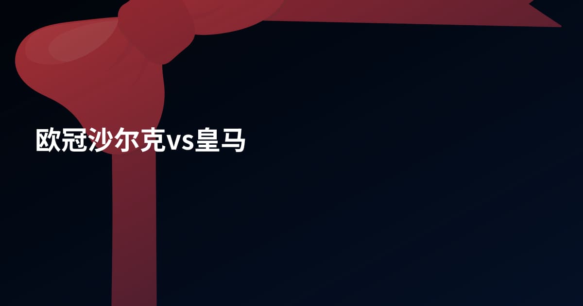 欧冠沙尔克vs皇马