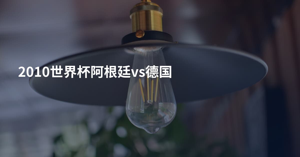 2010世界杯阿根廷vs德国