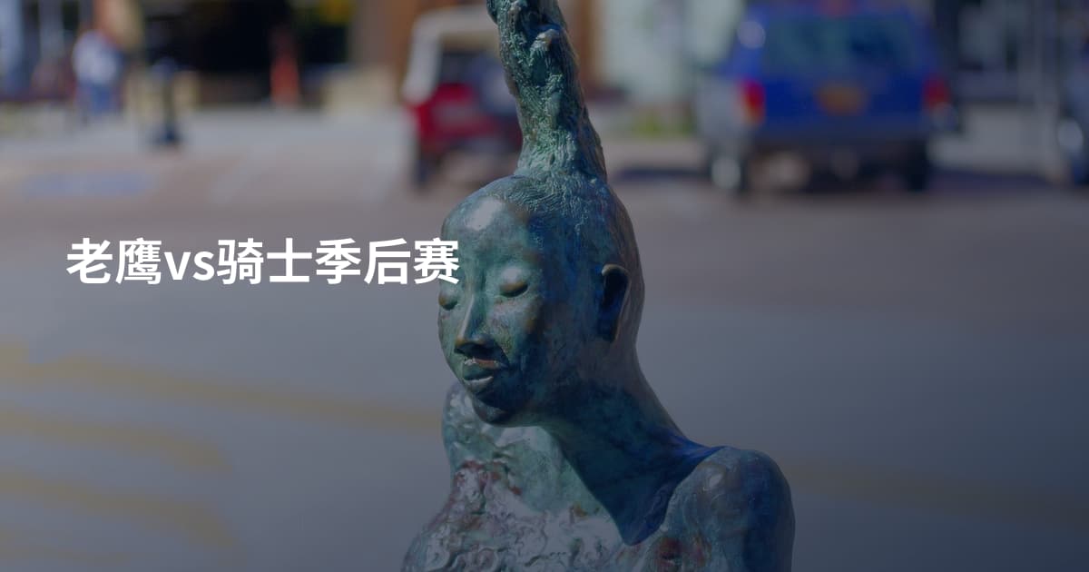 老鹰vs骑士季后赛