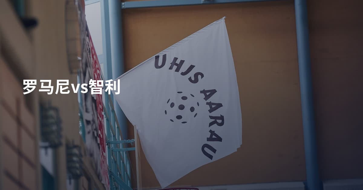 罗马尼vs智利