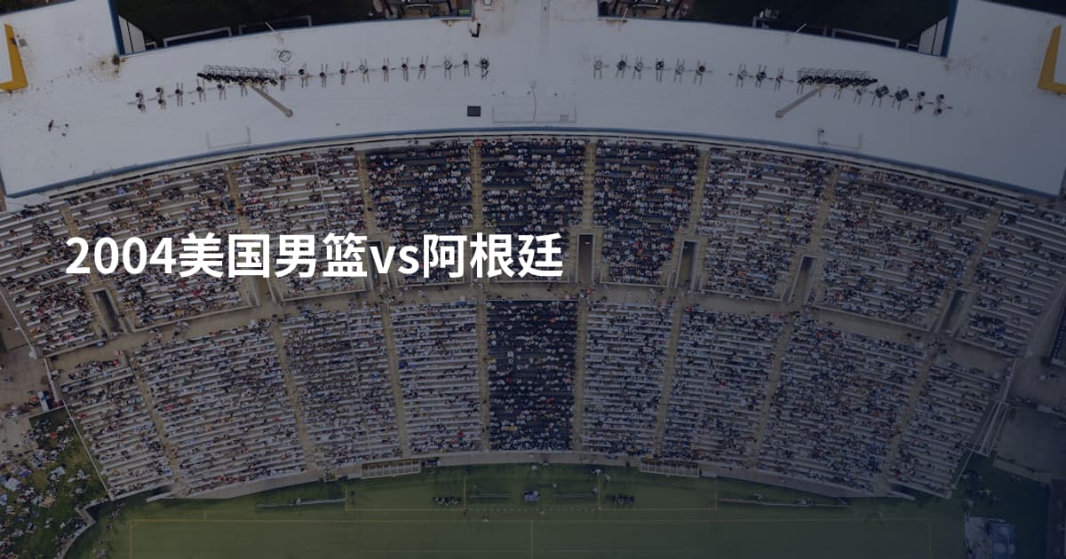 2004美国男篮vs阿根廷