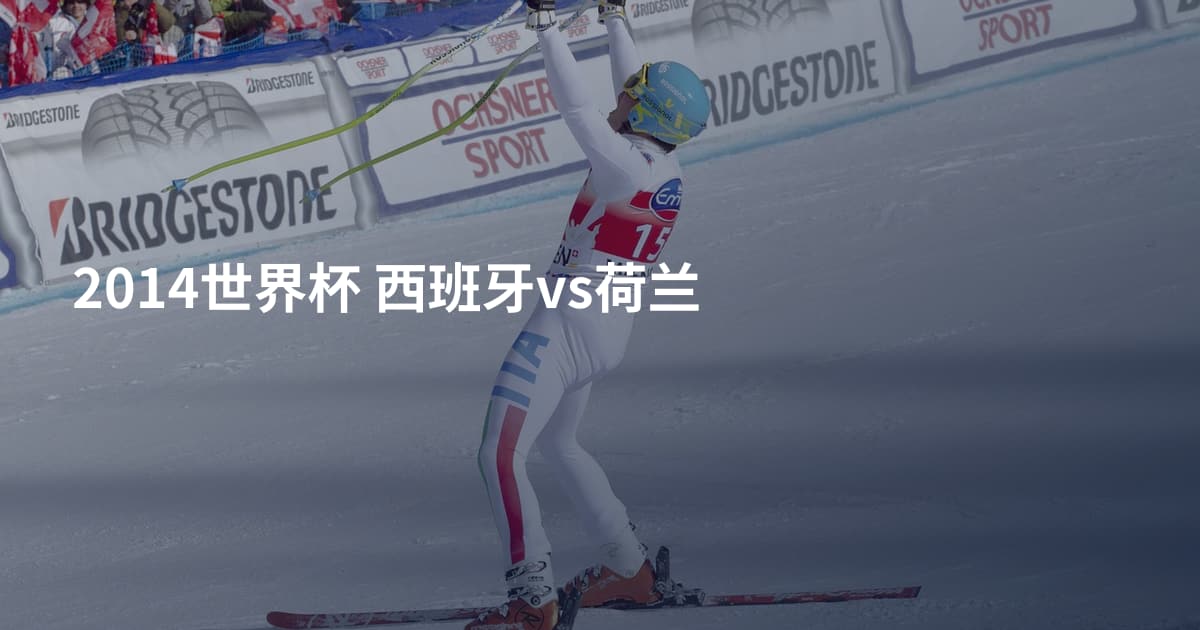 2014世界杯 西班牙vs荷兰