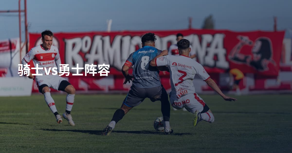 骑士vs勇士阵容