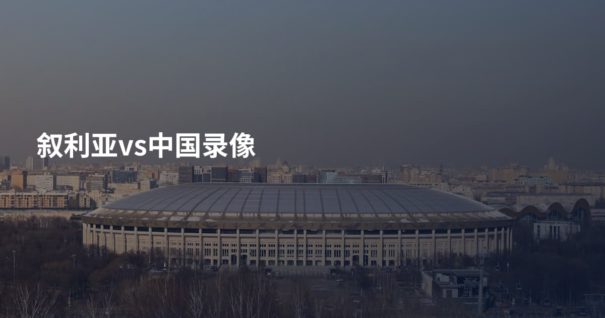 叙利亚vs中国录像
