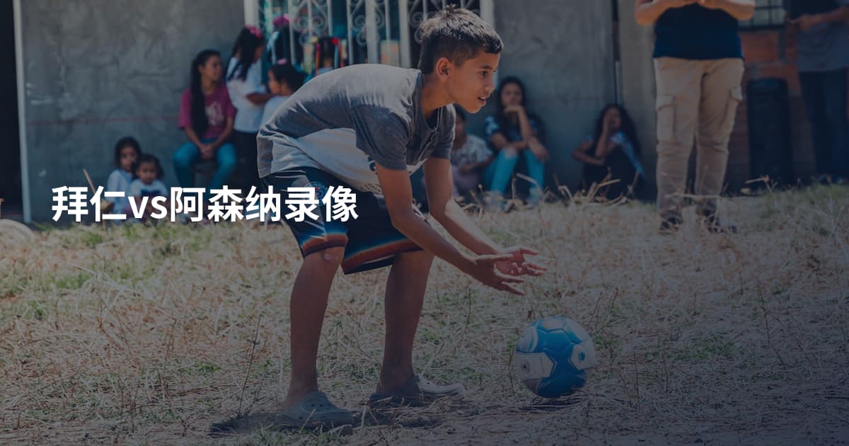 拜仁vs阿森纳录像