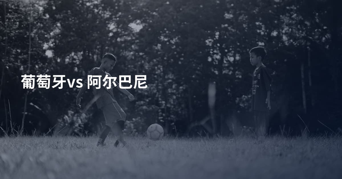 葡萄牙vs 阿尔巴尼