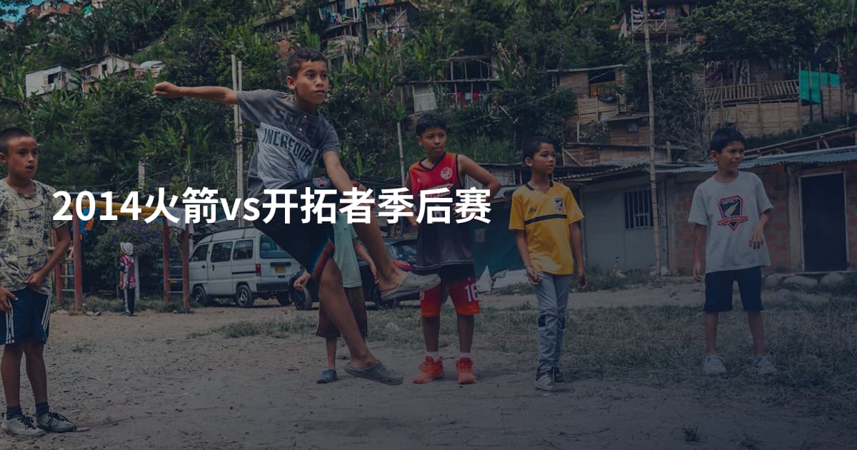 2014火箭vs开拓者季后赛