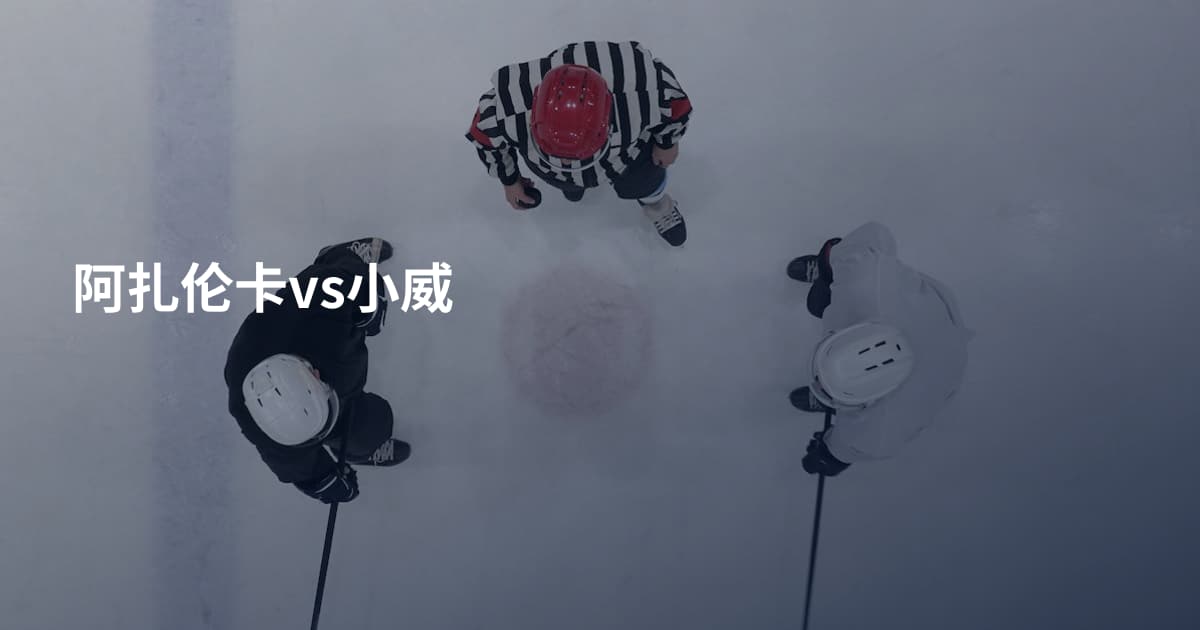 阿扎伦卡vs小威