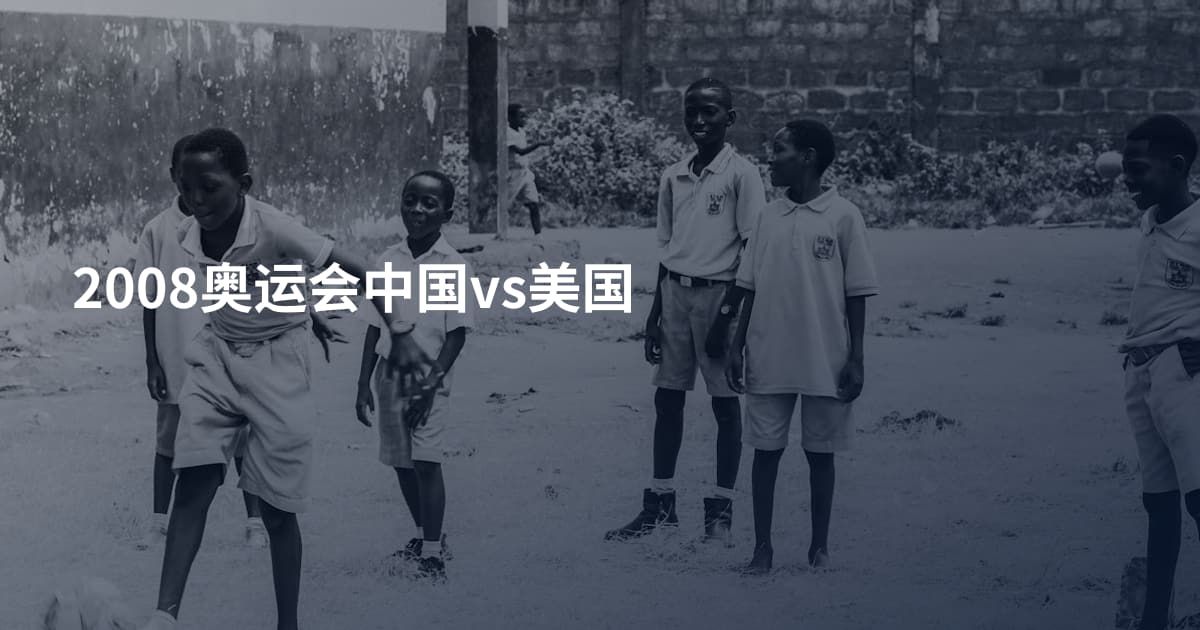 2008奥运会中国vs美国