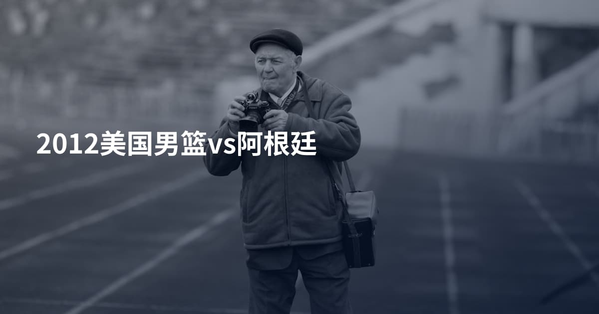 2012美国男篮vs阿根廷