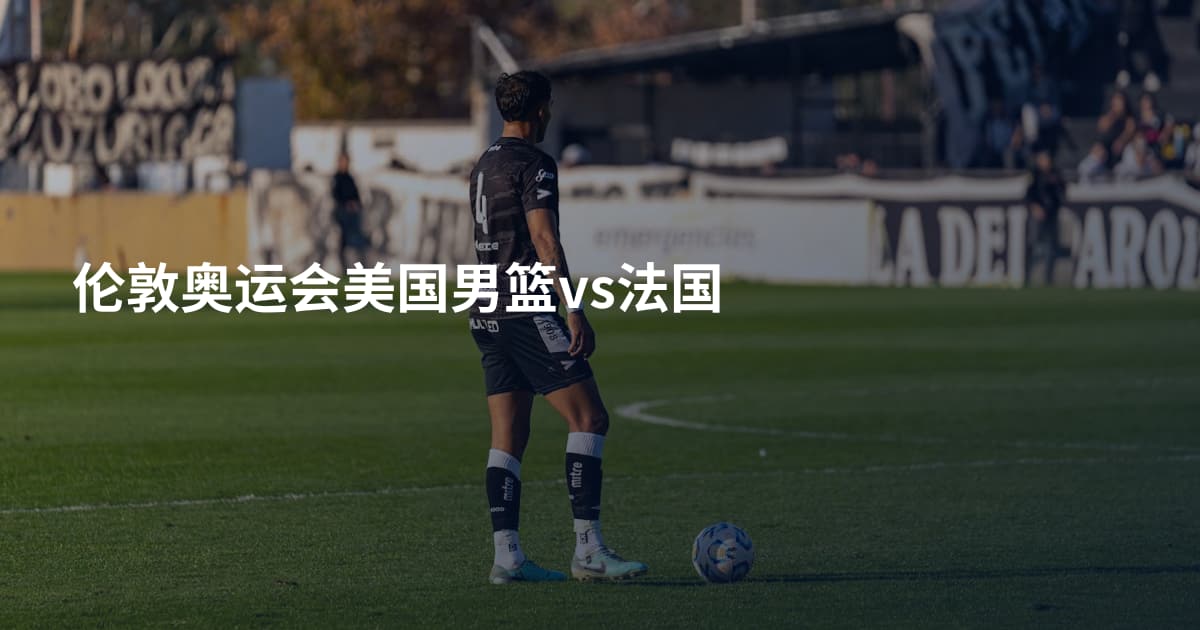 伦敦奥运会美国男篮vs法国