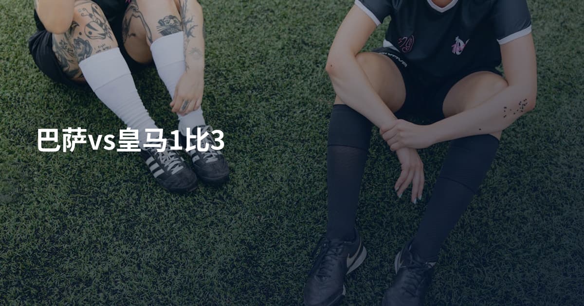 巴萨vs皇马1比3