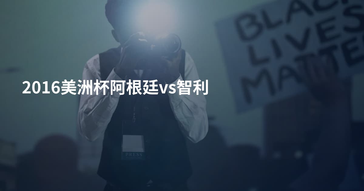 2016美洲杯阿根廷vs智利