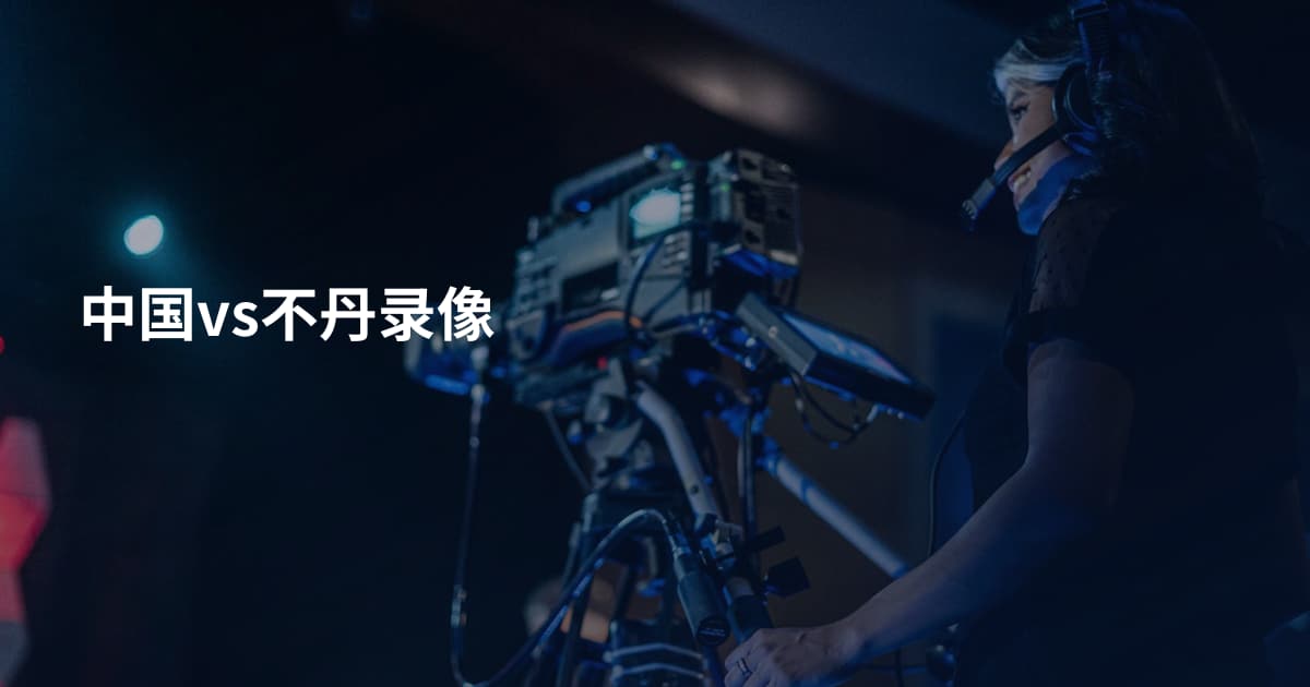 中国vs不丹录像