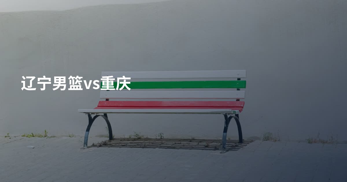 辽宁男篮vs重庆