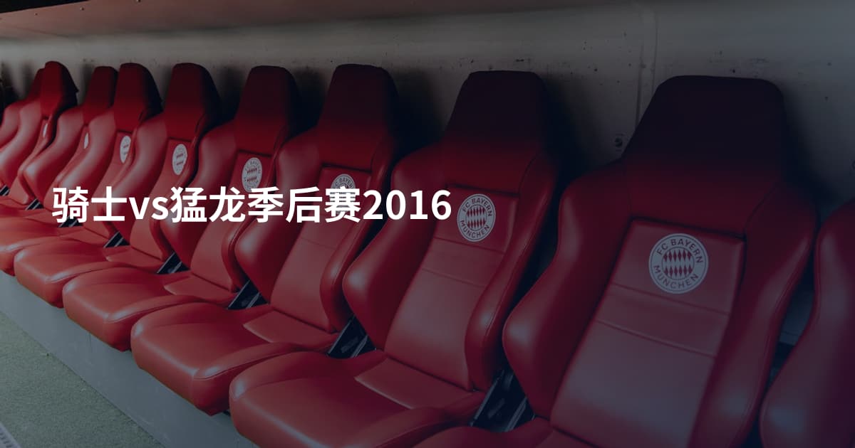 骑士vs猛龙季后赛2016