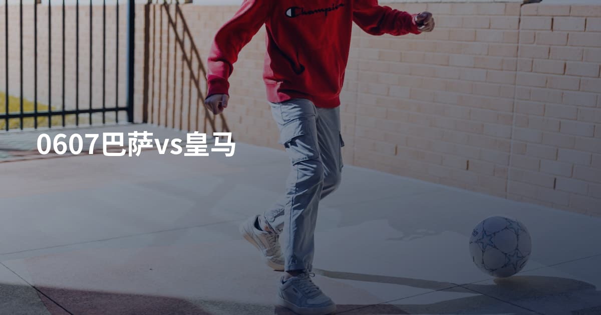 0607巴萨vs皇马