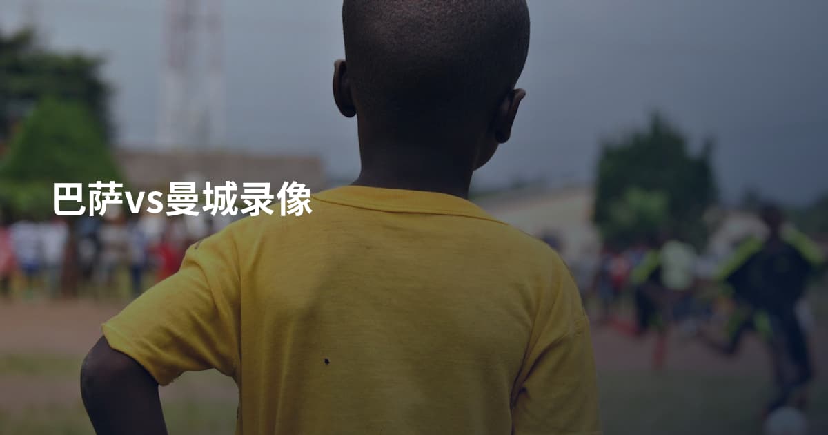 巴萨vs曼城录像