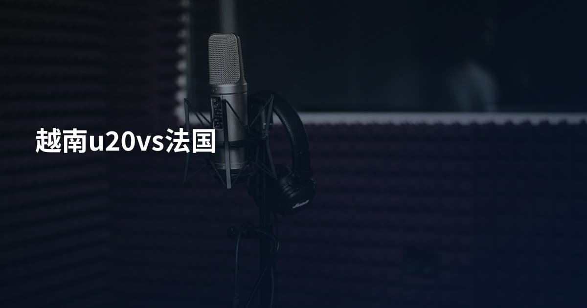 越南u20vs法国