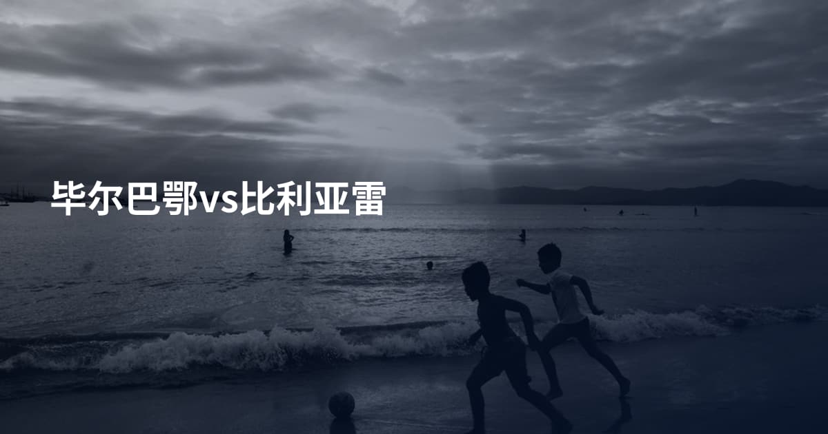 毕尔巴鄂vs比利亚雷