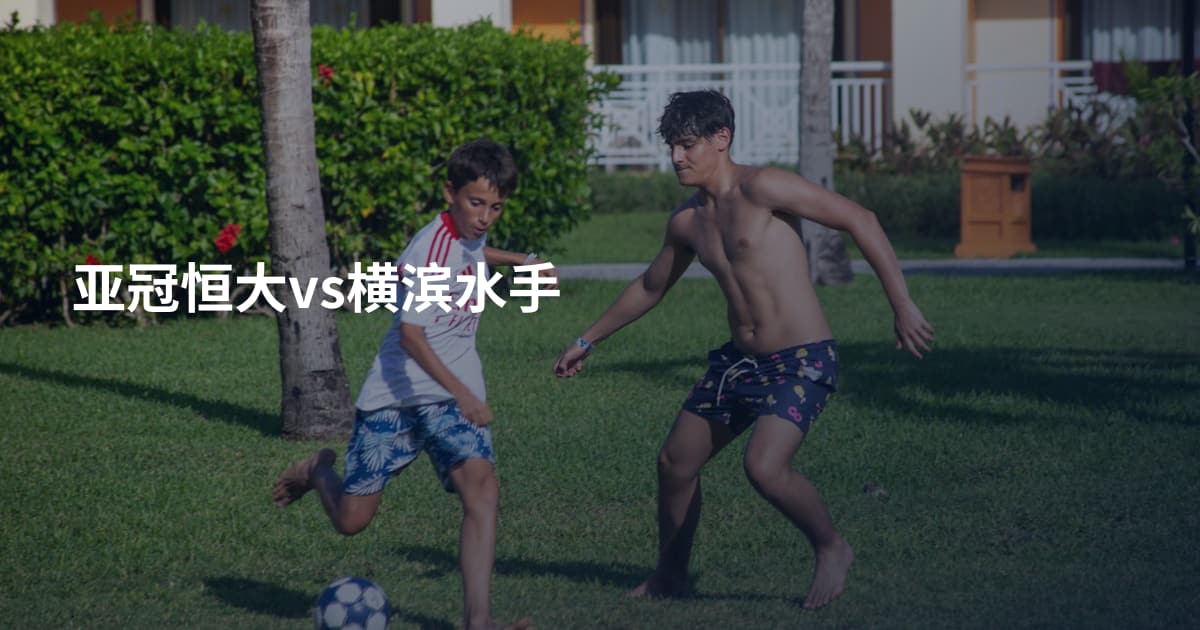 亚冠恒大vs横滨水手
