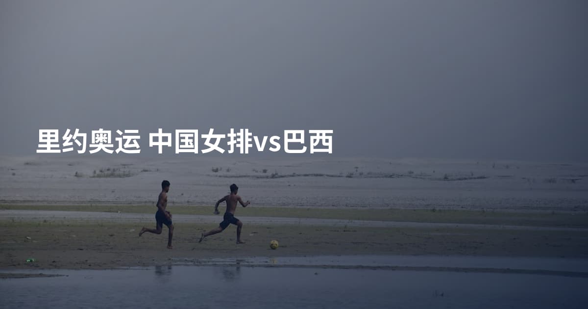 里约奥运 中国女排vs巴西