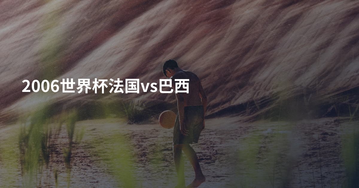 2006世界杯法国vs巴西