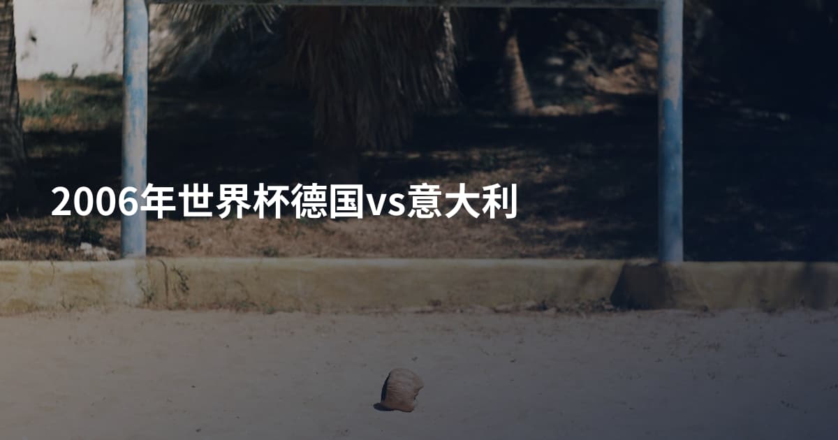 2006年世界杯德国vs意大利
