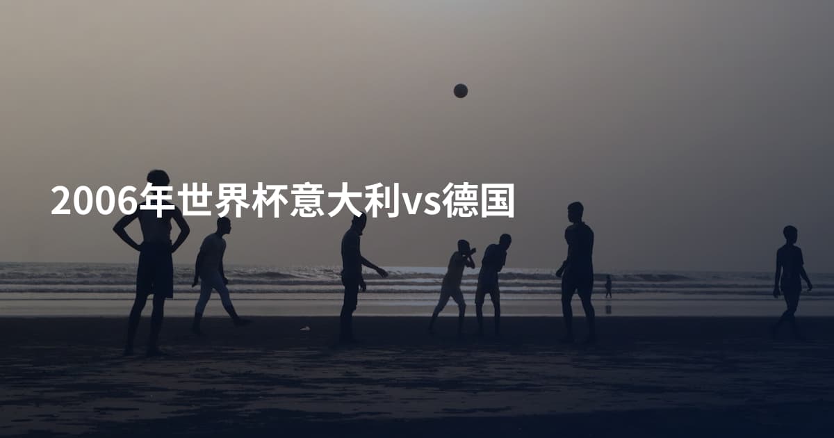 2006年世界杯意大利vs德国