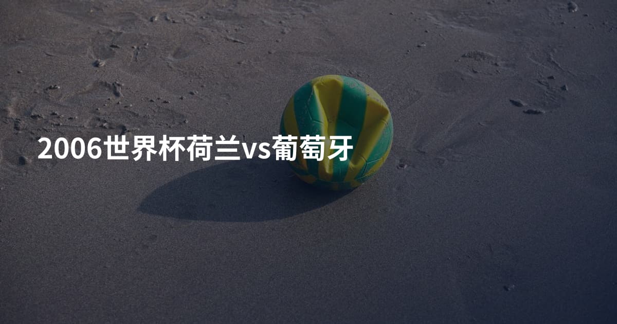 2006世界杯荷兰vs葡萄牙