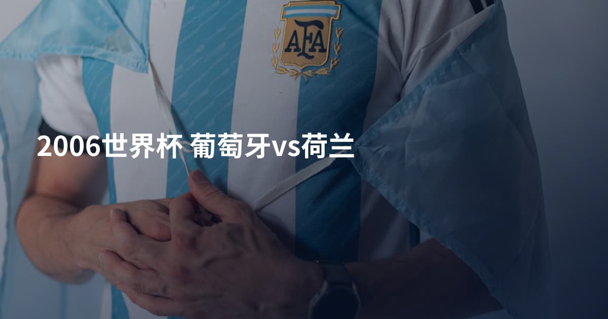 2006世界杯 葡萄牙vs荷兰
