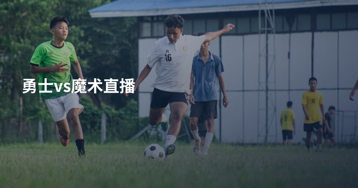 勇士vs魔术直播