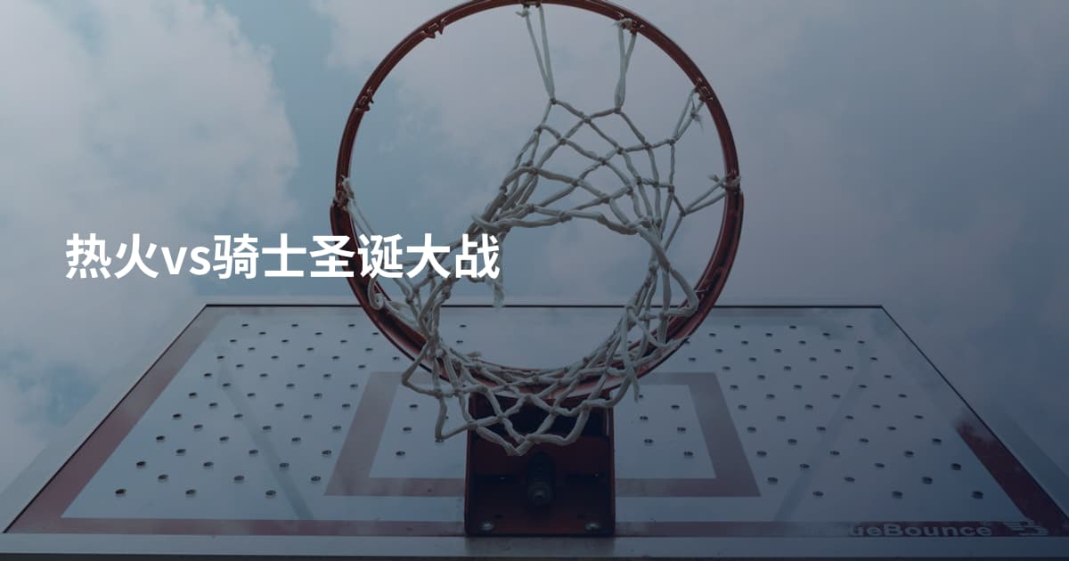 热火vs骑士圣诞大战