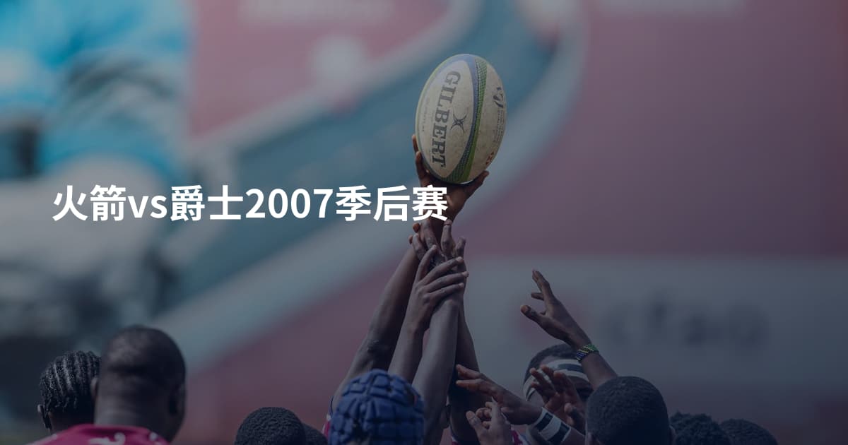 火箭vs爵士2007季后赛