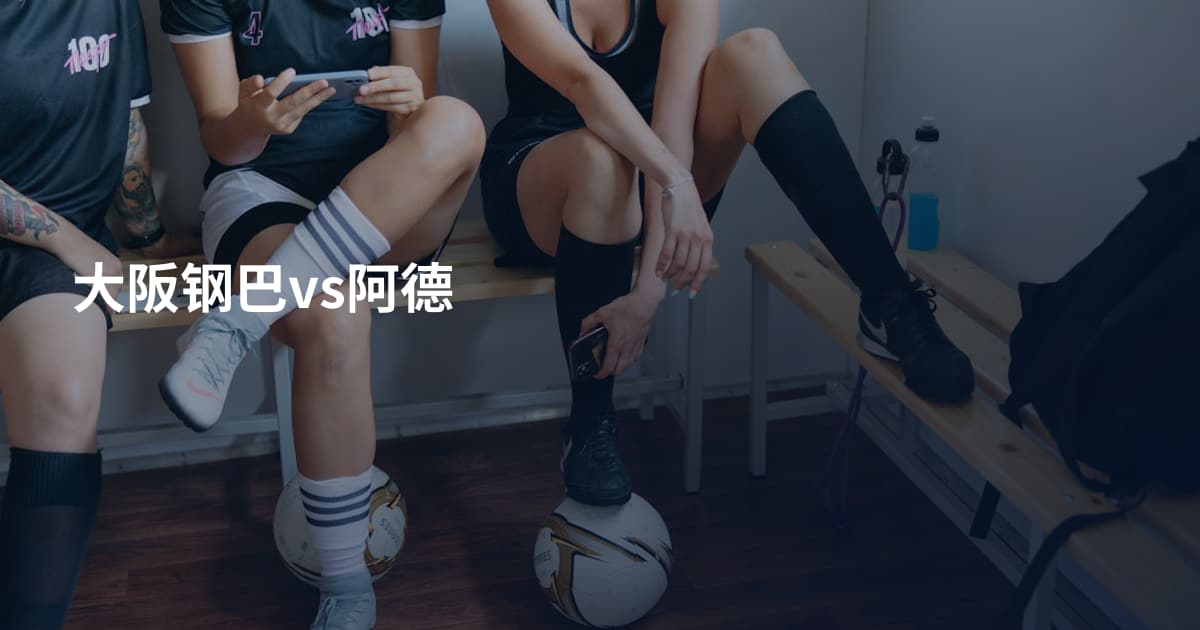 大阪钢巴vs阿德