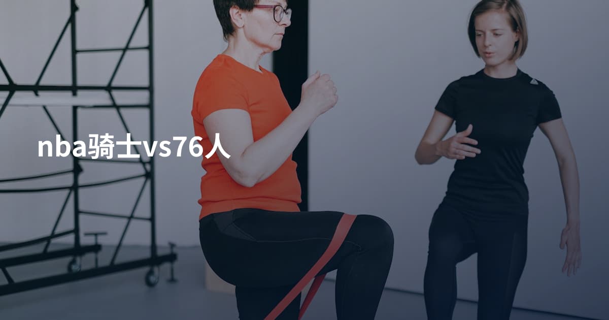 nba骑士vs76人