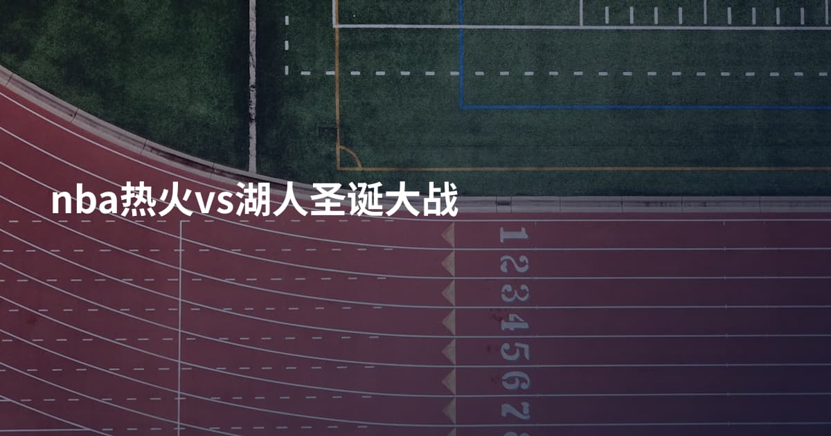 nba热火vs湖人圣诞大战