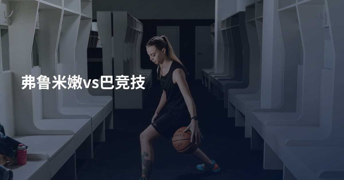 弗鲁米嫩vs巴竞技