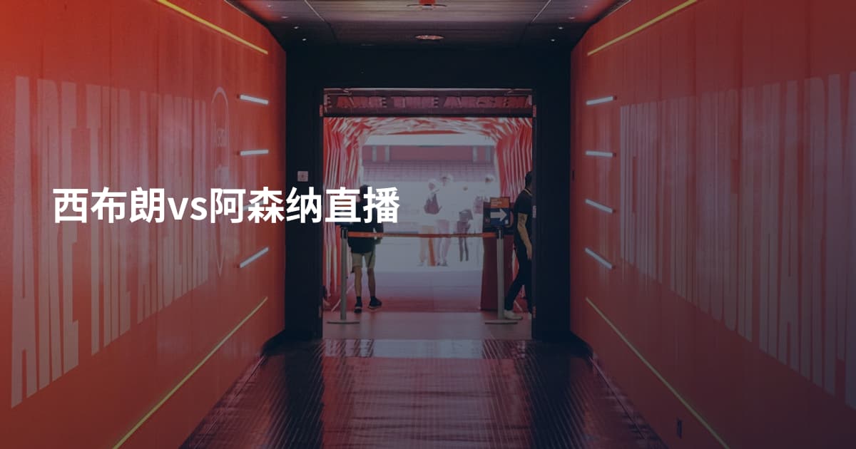 西布朗vs阿森纳直播