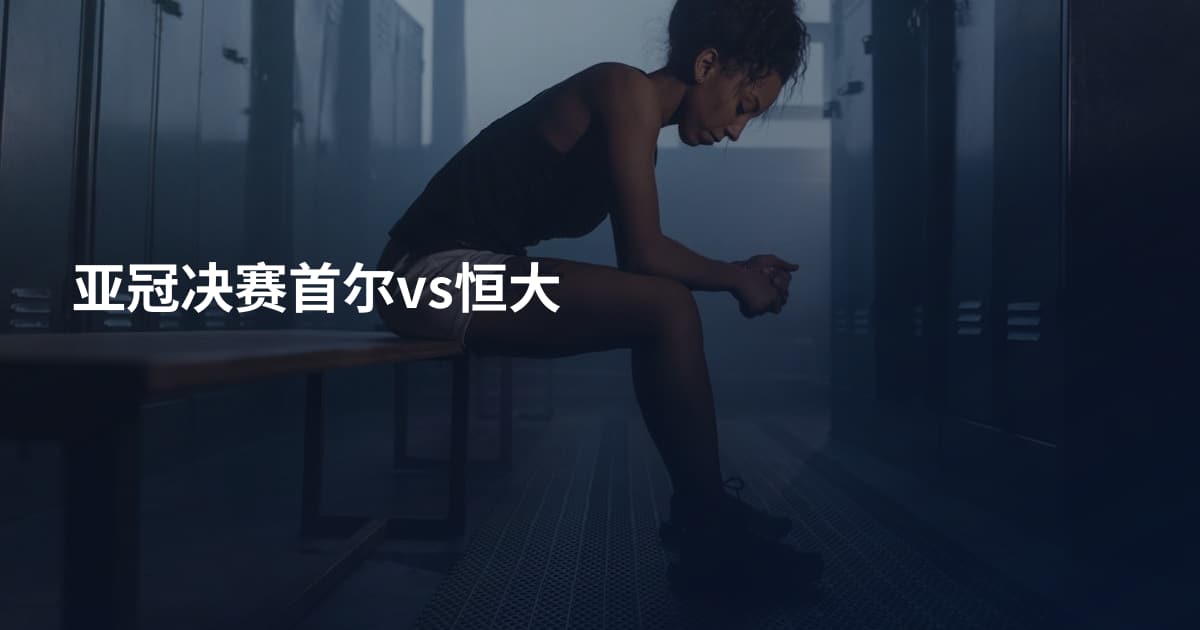 亚冠决赛首尔vs恒大